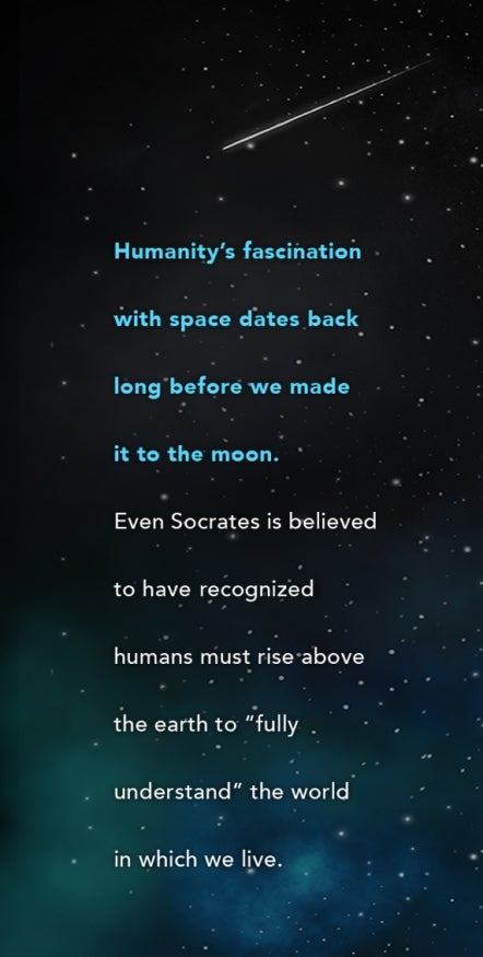 Humanity’s fascination with space dates back long before we made it to the moon.  Even Socrates is believed to have  recognized humans must rise above the earth to “fully understand” the world in which we live.
