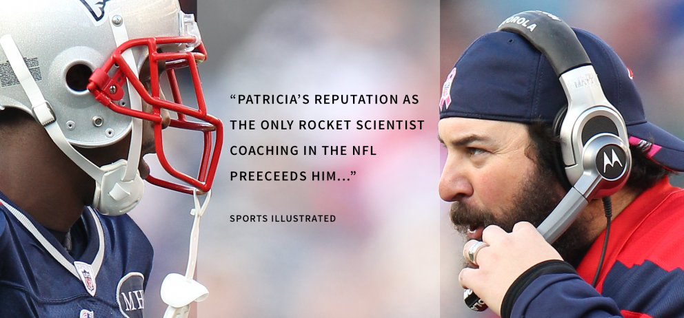 “PATRICIA’S REPUTATION AS THE ONLY ROCKET SCIENTIST COACHING IN THE NFL PREECEEDS HIM...” - Sports Illustrated