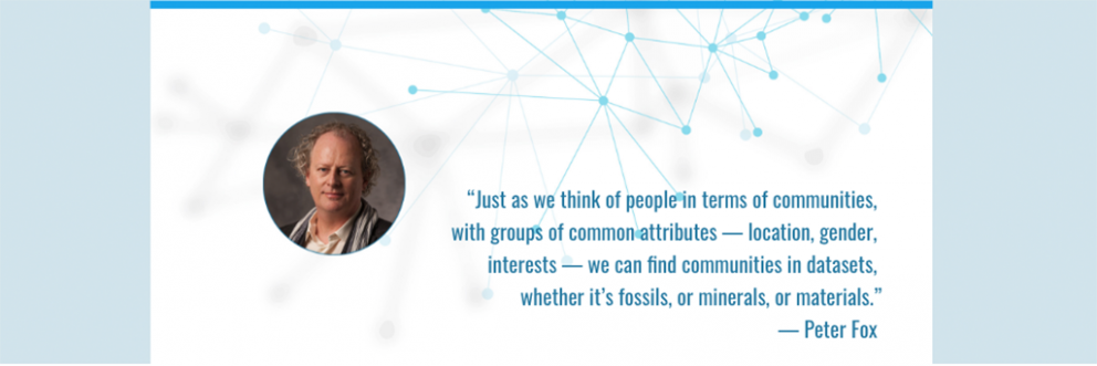 "Just as we think of people in terms of communities, with groups of common attributes -- location, gender, interests -- we can find communities in datasets, whether it's fossils, or minerals, or materials." -- Peter Fox